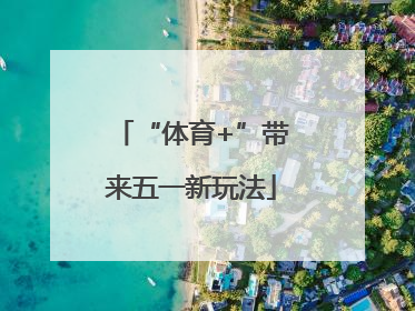 “体育+”带来五一新玩法