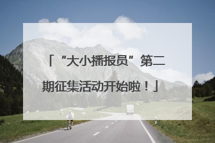 “大小播报员”第二期征集活动开始啦！