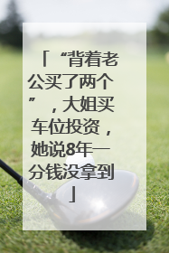 “背着老公买了两个”，大姐买车位投资，她说8年一分钱没拿到