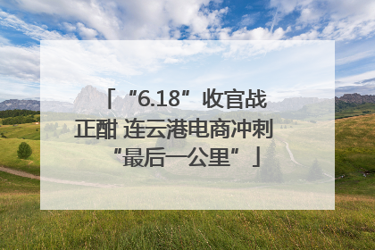 “6.18”收官战正酣 连云港电商冲刺“最后一公里”