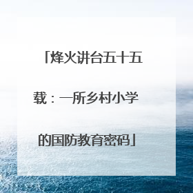 烽火讲台五十五载：一所乡村小学的国防教育密码