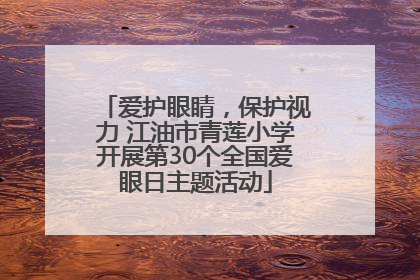 爱护眼睛，保护视力 江油市青莲小学开展第30个全国爱眼日主题活动