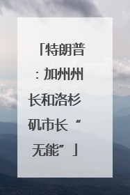 特朗普：加州州长和洛杉矶市长“无能”