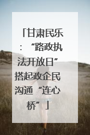 甘肃民乐：“路政执法开放日”搭起政企民沟通“连心桥”