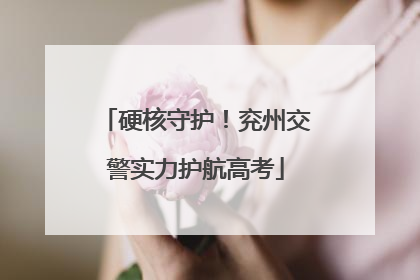 硬核守护！兖州交警实力护航高考