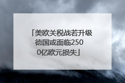 美欧关税战若升级 德国或面临2500亿欧元损失