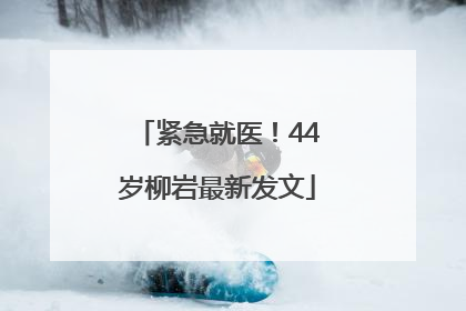 紧急就医！44岁柳岩最新发文