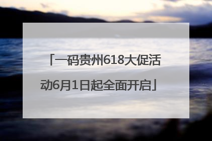 一码贵州618大促活动6月1日起全面开启