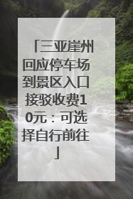 三亚崖州回应停车场到景区入口接驳收费10元：可选择自行前往