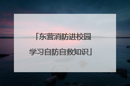 东营消防进校园 学习自防自救知识