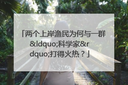 两个上岸渔民为何与一群“科学家”打得火热？