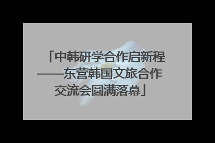 中韩研学合作启新程——东营韩国文旅合作交流会圆满落幕