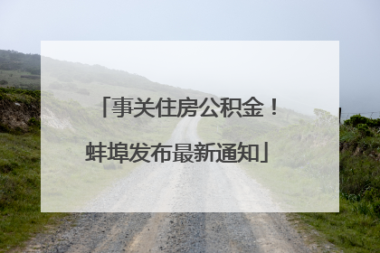 事关住房公积金！蚌埠发布最新通知