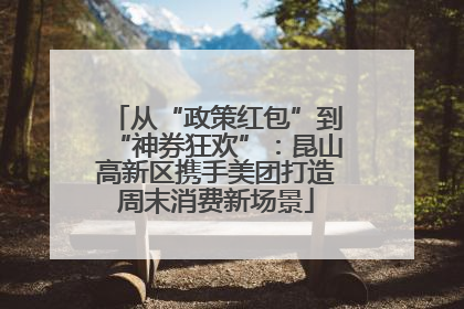 从“政策红包”到“神券狂欢”：昆山高新区携手美团打造周末消费新场景