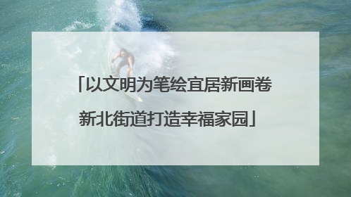 以文明为笔绘宜居新画卷 新北街道打造幸福家园