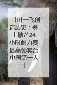 叶一飞创造历史：登上勒芒24小时耐力赛最高领奖台中国第一人