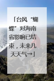 台风“蝴蝶”对海南省影响已结束，未来几天天气→