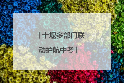 十堰多部门联动护航中考