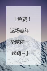 免费！这场嘉年华邀你一起嗨～