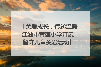 关爱成长，传递温暖 江油市青莲小学开展留守儿童关爱活动