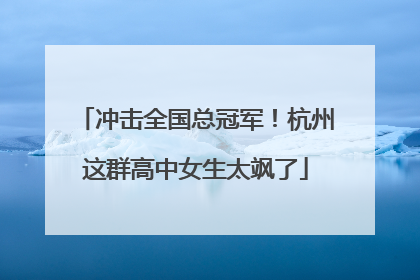 冲击全国总冠军！杭州这群高中女生太飒了