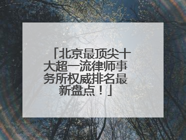 北京最顶尖十大超一流律师事务所权威排名最新盘点！