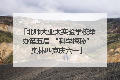 北师大亚太实验学校举办第五届 “科学探秘” 奥林匹克庆六一
