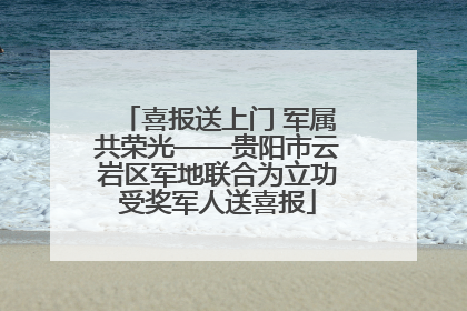 喜报送上门 军属共荣光——贵阳市云岩区军地联合为立功受奖军人送喜报