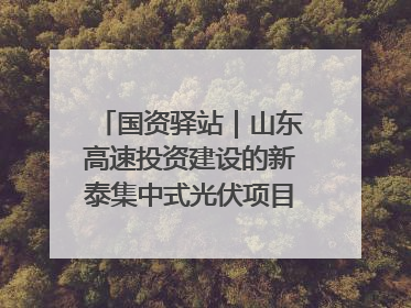 国资驿站｜山东高速投资建设的新泰集中式光伏项目顺利并网发电；国产电力机器人首次在智利电网应用