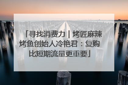 寻找消费力｜烤匠麻辣烤鱼创始人冷艳君：复购比短期流量更重要