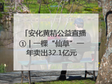 安化黄精公益直播①｜一棵“仙草”一年卖出32.1亿元，6月26日10:00新湖南直播揭秘安化黄精变黄金的“密码”