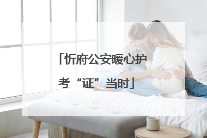 忻府公安暖心护考“证”当时