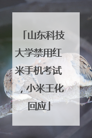 山东科技大学禁用红米手机考试，小米王化回应