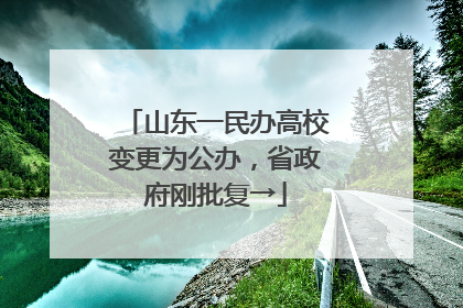 山东一民办高校变更为公办，省政府刚批复→