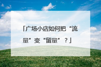 广场小店如何把“流量”变“留量”？