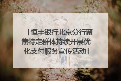 恒丰银行北京分行聚焦特定群体持续开展优化支付服务宣传活动