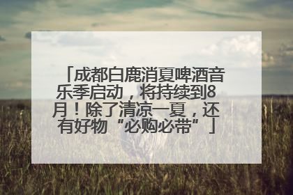 成都白鹿消夏啤酒音乐季启动，将持续到8月！除了清凉一夏，还有好物“必购必带”
