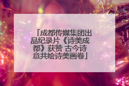 成都传媒集团出品纪录片《诗美成都》获赞 古今诗意共绘诗美画卷