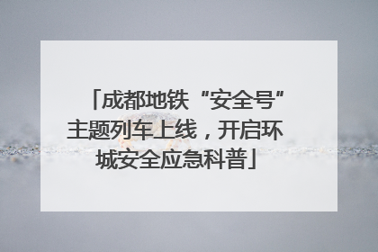 成都地铁“安全号”主题列车上线，开启环城安全应急科普