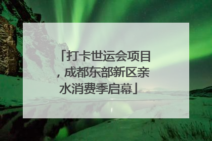 打卡世运会项目，成都东部新区亲水消费季启幕