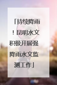 持续降雨！昆明水文积极开展强降雨水文监测工作