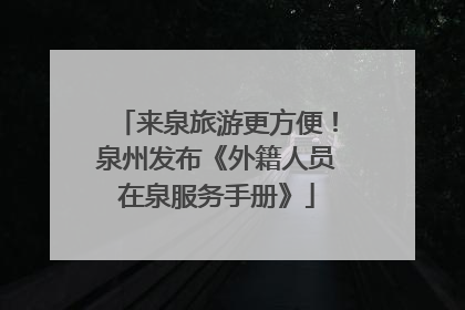 来泉旅游更方便！泉州发布《外籍人员在泉服务手册》