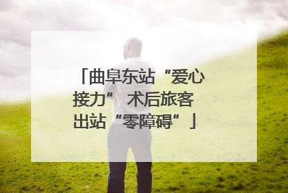 曲阜东站“爱心接力” 术后旅客出站“零障碍”