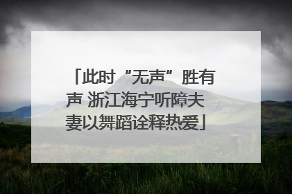 此时“无声”胜有声 浙江海宁听障夫妻以舞蹈诠释热爱
