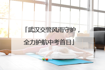 武汉交警风雨守护，全力护航中考首日