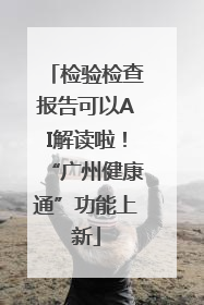 检验检查报告可以AI解读啦！“广州健康通”功能上新