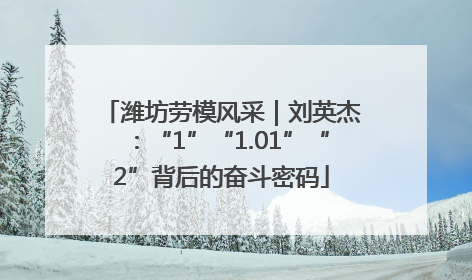 潍坊劳模风采｜刘英杰：“1”“1.01”“2”背后的奋斗密码