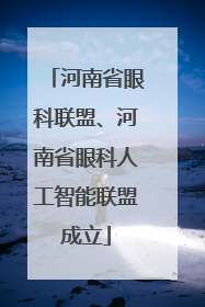 河南省眼科联盟、河南省眼科人工智能联盟成立