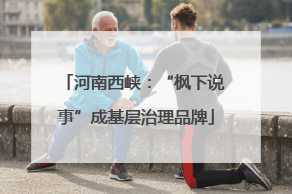 河南西峡：“枫下说事”成基层治理品牌