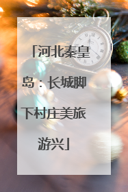 河北秦皇岛：长城脚下村庄美旅游兴
